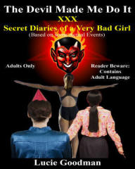 The Devil Made Me Do It - XXX Secret Diaries of a Very Bad Girl, by Lucie Goodman; edited by Marie Guillaumes
